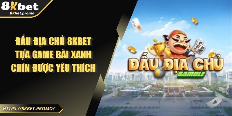 Đấu Địa Chủ 8KBET - Tựa Game Bài Xanh Chín Được Yêu Thích