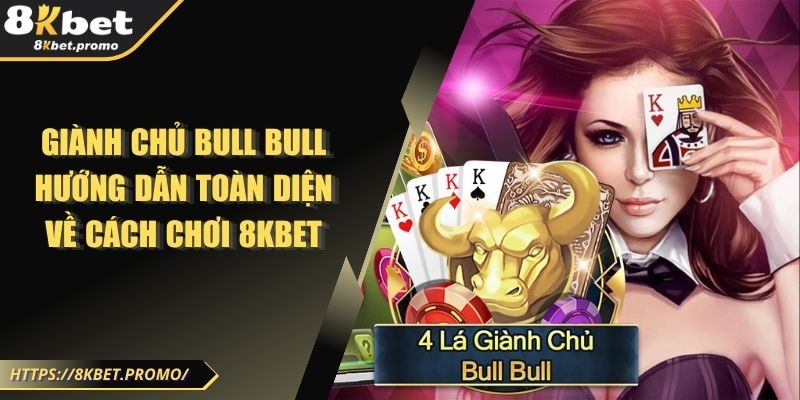 Giành Chủ Bull Bull - Hướng Dẫn Toàn Diện Về Cách Chơi 8KBET