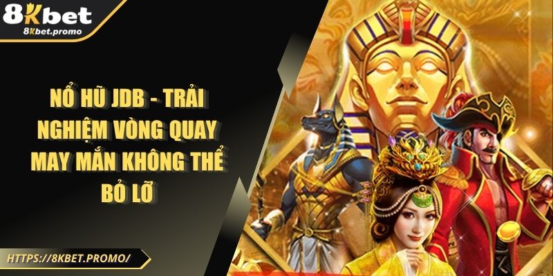 Nổ Hũ JDB - Trải Nghiệm Vòng Quay May Mắn Không Thể Bỏ Lỡ