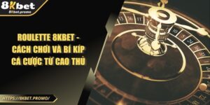 Roulette 8KBet - Cách chơi và bí kíp cá cược từ cao thủ