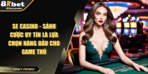 SE Casino - Sảnh cược uy tín là lựa chọn hàng đầu cho game thủ