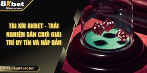 Tài Xỉu 8KBET - Trải nghiệm Sân Chơi Giải Trí Uy Tín và Hấp Dẫn