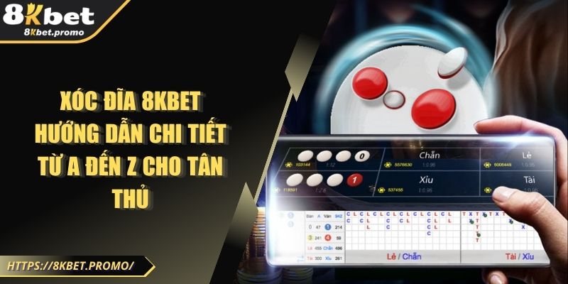 Xóc đĩa 8KBet - Hướng dẫn chi tiết từ A đến Z cho tân thủ